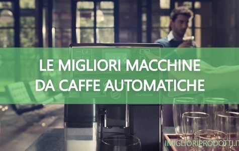 le migliori macchine da caffe automatiche